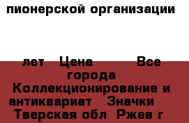 1.1)  пионерской организации 40 лет › Цена ­ 249 - Все города Коллекционирование и антиквариат » Значки   . Тверская обл.,Ржев г.